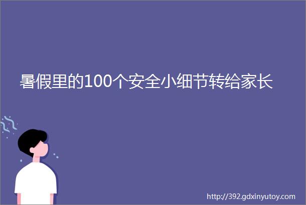 暑假里的100个安全小细节转给家长