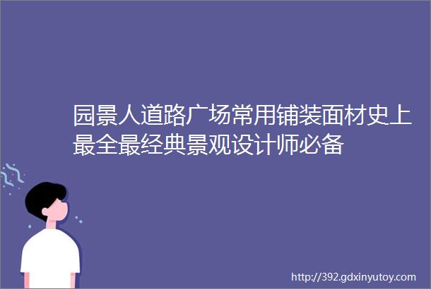 园景人道路广场常用铺装面材史上最全最经典景观设计师必备