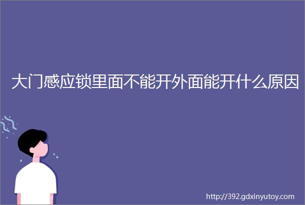 大门感应锁里面不能开外面能开什么原因