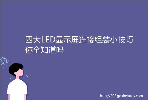 四大LED显示屏连接组装小技巧你全知道吗