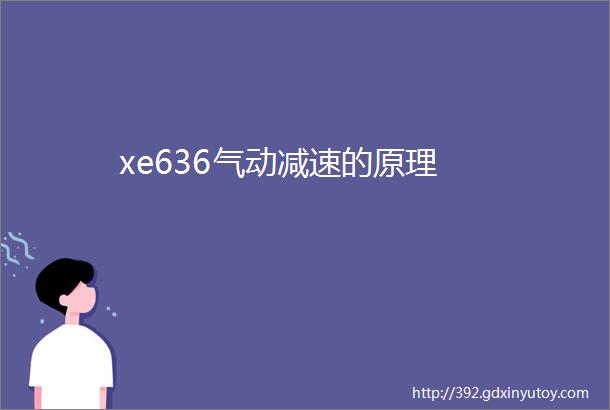 xe636气动减速的原理