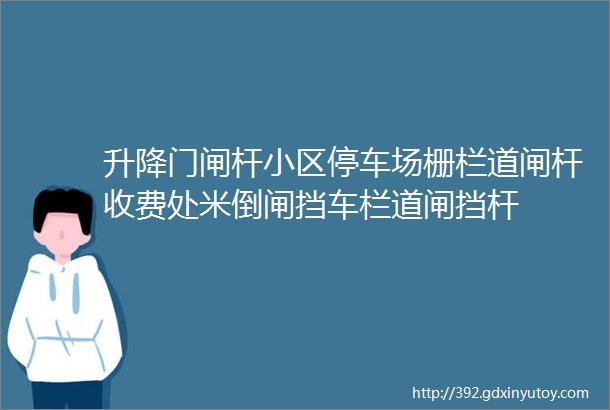 升降门闸杆小区停车场栅栏道闸杆收费处米倒闸挡车栏道闸挡杆