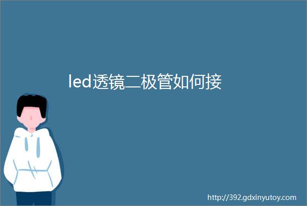 led透镜二极管如何接