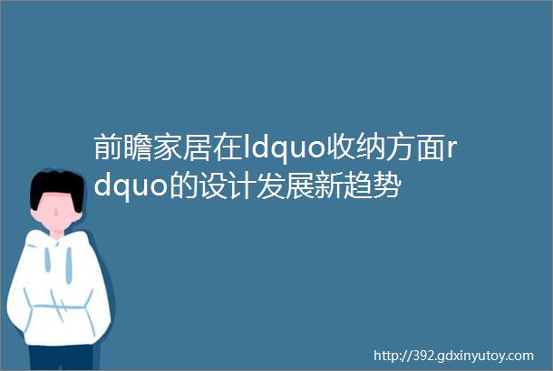 前瞻家居在ldquo收纳方面rdquo的设计发展新趋势