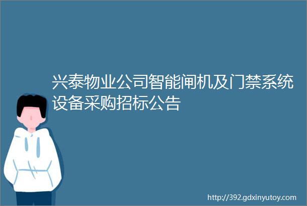 兴泰物业公司智能闸机及门禁系统设备采购招标公告