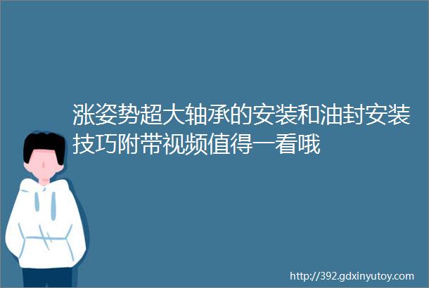 涨姿势超大轴承的安装和油封安装技巧附带视频值得一看哦