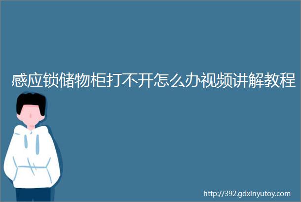 感应锁储物柜打不开怎么办视频讲解教程