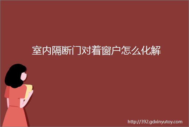 室内隔断门对着窗户怎么化解