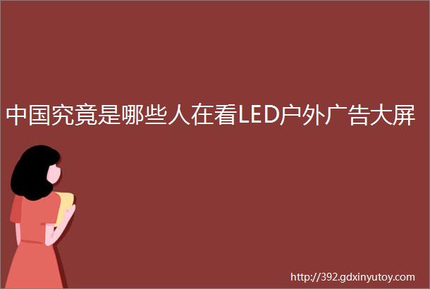 中国究竟是哪些人在看LED户外广告大屏