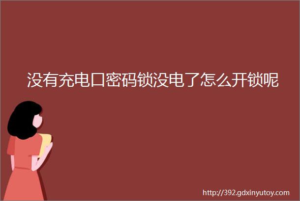 没有充电口密码锁没电了怎么开锁呢