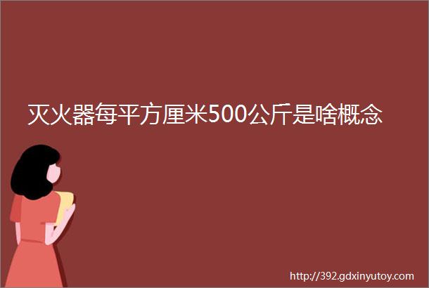 灭火器每平方厘米500公斤是啥概念