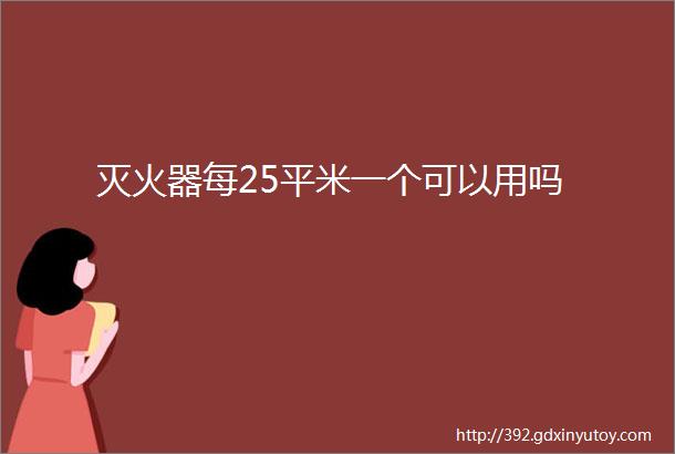 灭火器每25平米一个可以用吗