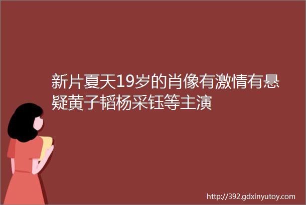 新片夏天19岁的肖像有激情有悬疑黄子韬杨采钰等主演