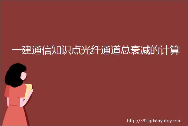 一建通信知识点光纤通道总衰减的计算