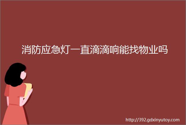 消防应急灯一直滴滴响能找物业吗