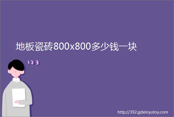 地板瓷砖800x800多少钱一块