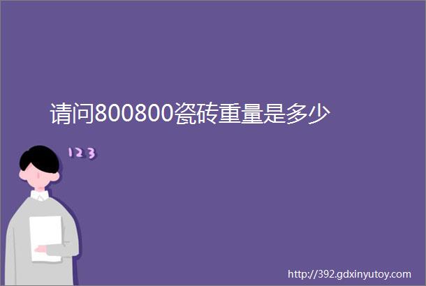 请问800800瓷砖重量是多少