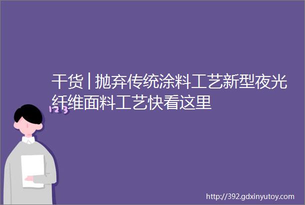 干货│抛弃传统涂料工艺新型夜光纤维面料工艺快看这里