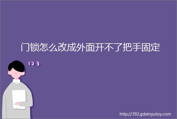 门锁怎么改成外面开不了把手固定