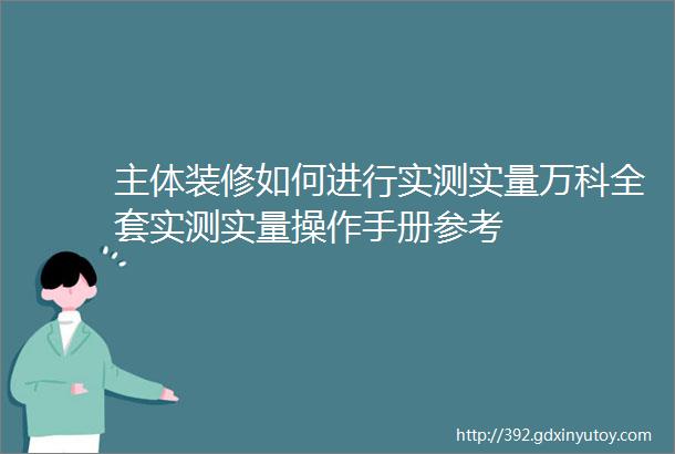 主体装修如何进行实测实量万科全套实测实量操作手册参考