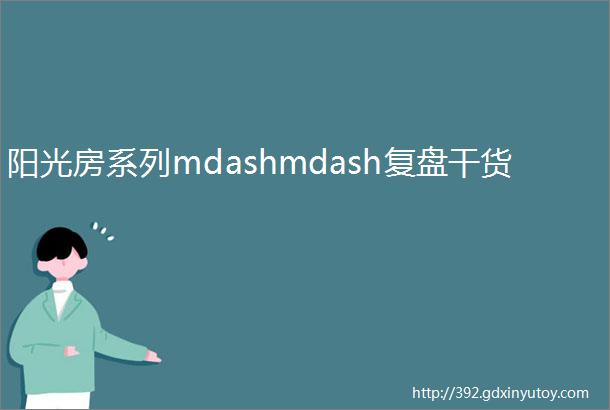 阳光房系列mdashmdash复盘干货